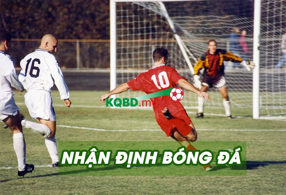 Nhận định bóng đá hôm nay - Soi kèo, Dự đoán kết quả đêm nay